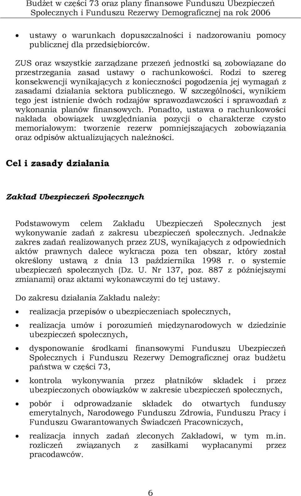 Rodzi to szereg konsekwencji wynikających z konieczności pogodzenia jej wymagań z zasadami działania sektora publicznego.