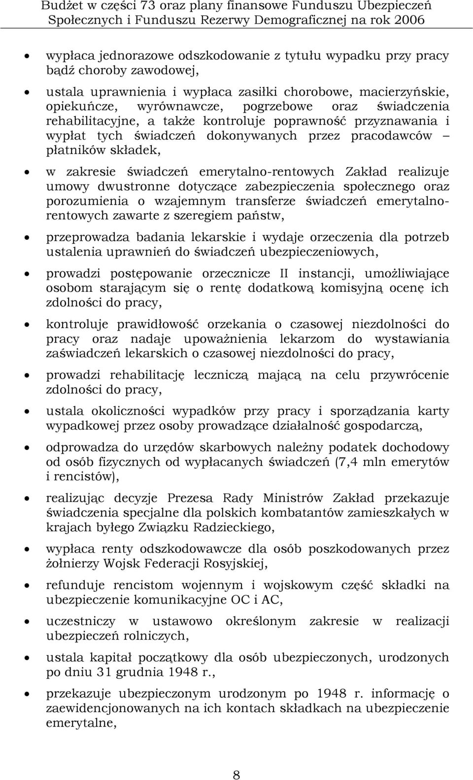 tych świadczeń dokonywanych przez pracodawców płatników składek, w zakresie świadczeń emerytalno-rentowych Zakład realizuje umowy dwustronne dotyczące zabezpieczenia społecznego oraz porozumienia o