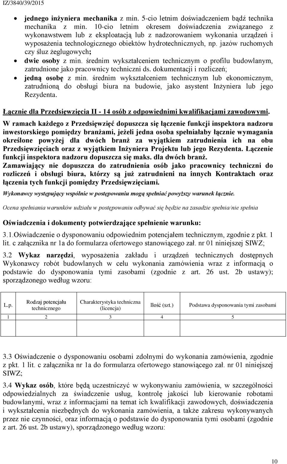 jazów ruchomych czy śluz żeglugowych; dwie osoby z min. średnim wykształceniem technicznym o profilu budowlanym, zatrudnione jako pracownicy techniczni ds. dokumentacji i rozliczeń; jedną osobę z min.