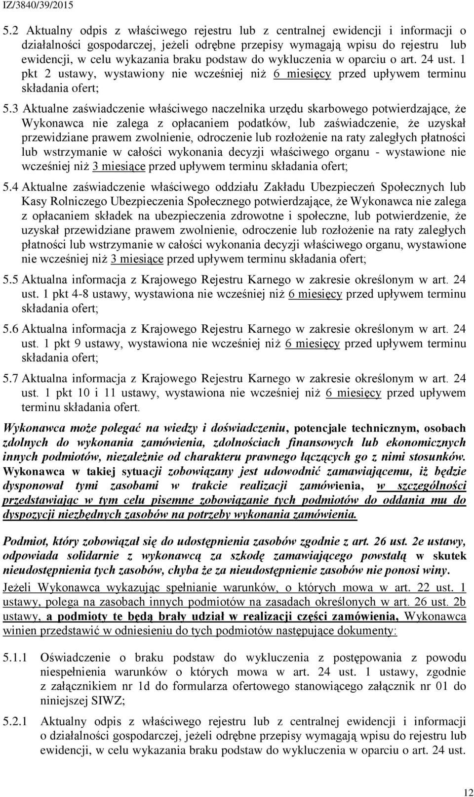 3 Aktualne zaświadczenie właściwego naczelnika urzędu skarbowego potwierdzające, że Wykonawca nie zalega z opłacaniem podatków, lub zaświadczenie, że uzyskał przewidziane prawem zwolnienie,