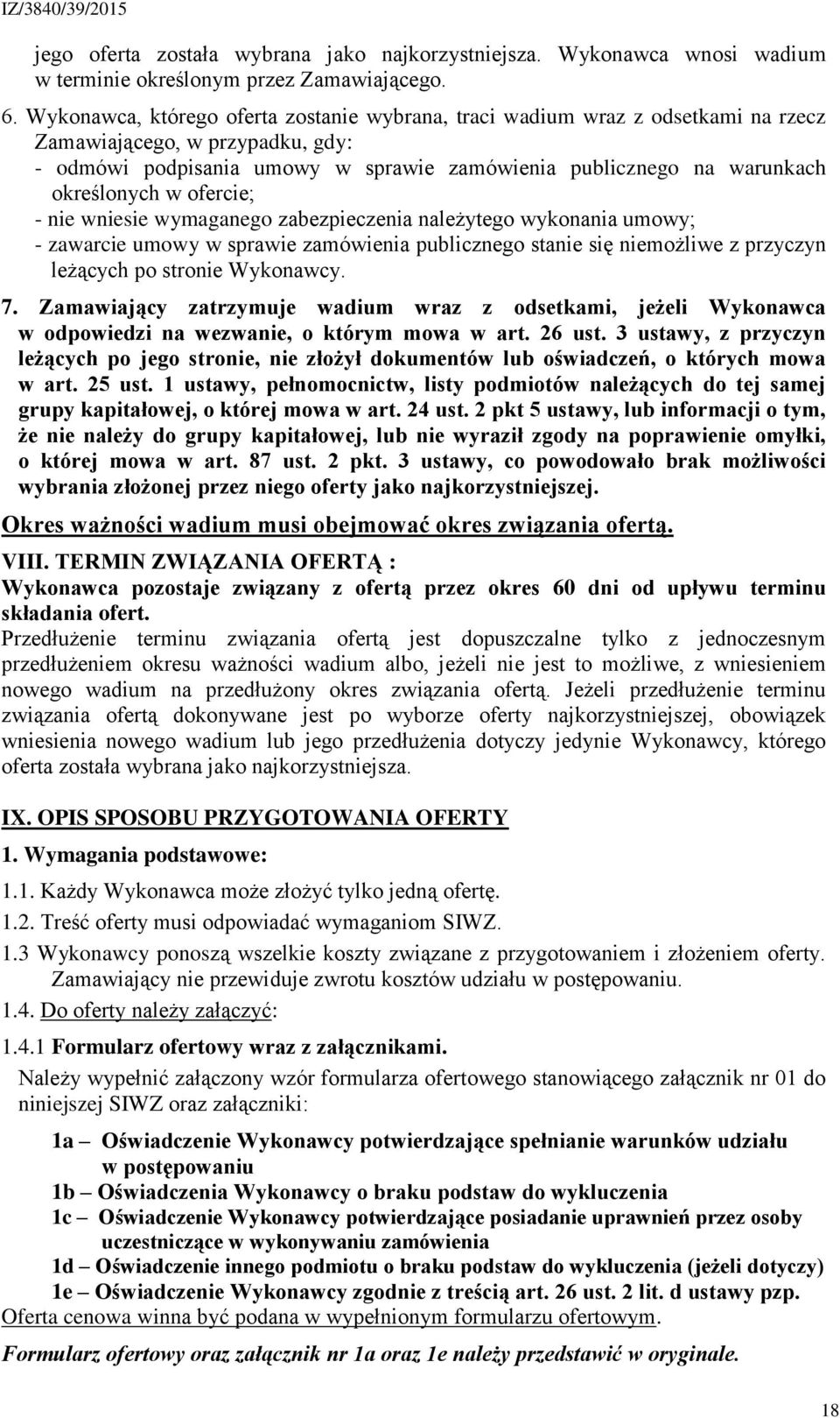 w ofercie; - nie wniesie wymaganego zabezpieczenia należytego wykonania umowy; - zawarcie umowy w sprawie zamówienia publicznego stanie się niemożliwe z przyczyn leżących po stronie Wykonawcy. 7.