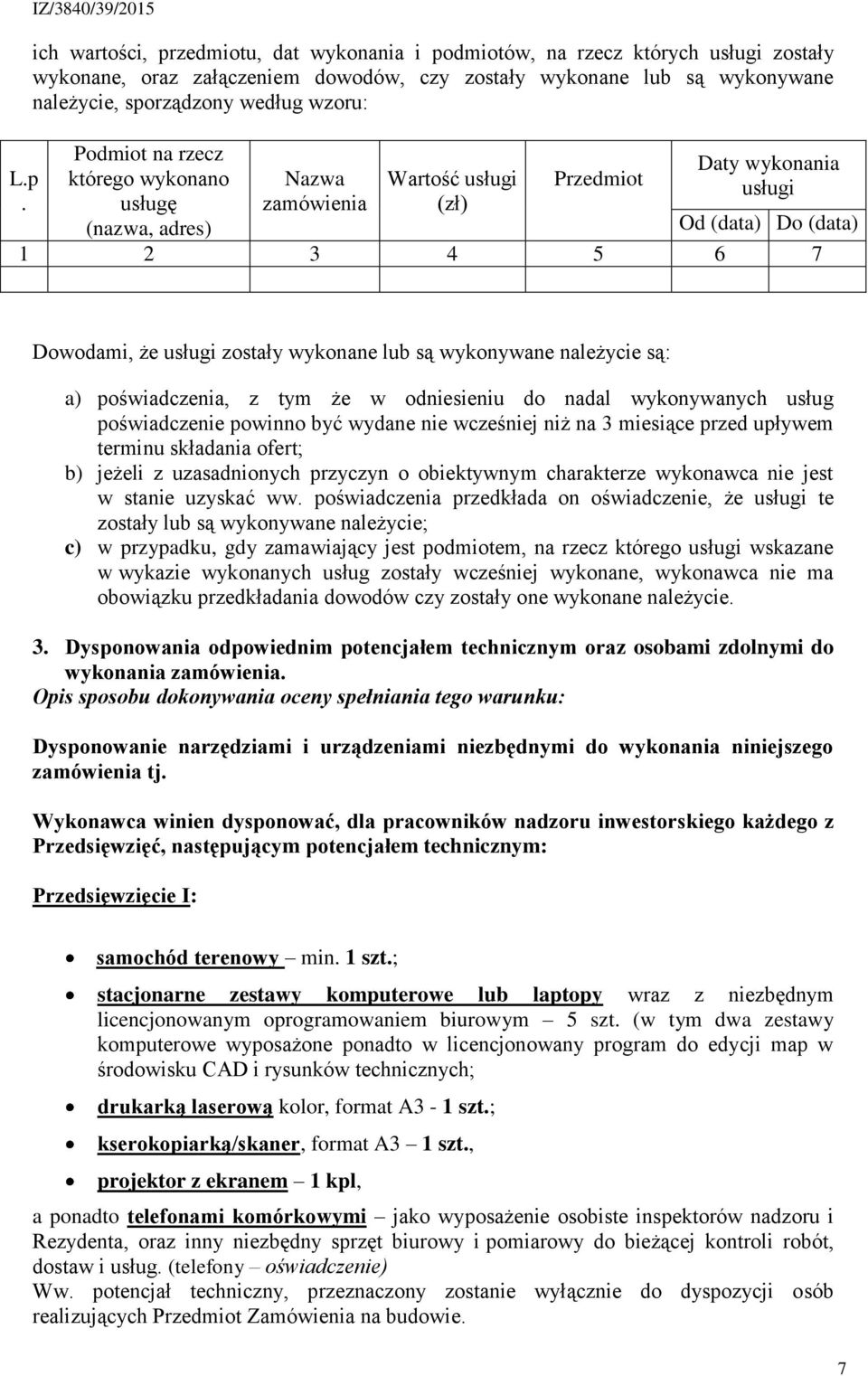 usługi zostały wykonane lub są wykonywane należycie są: a) poświadczenia, z tym że w odniesieniu do nadal wykonywanych usług poświadczenie powinno być wydane nie wcześniej niż na 3 miesiące przed