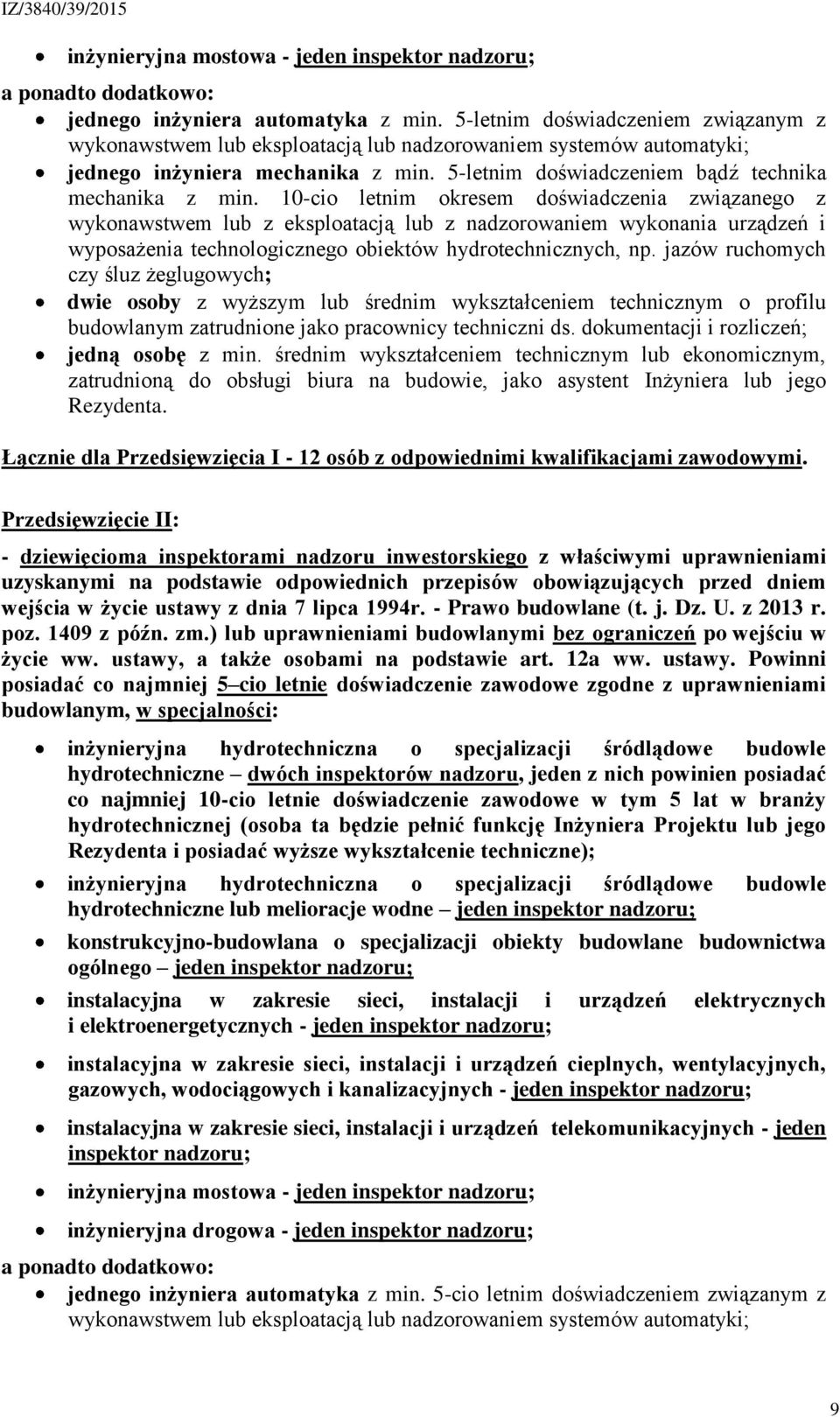 10-cio letnim okresem doświadczenia związanego z wykonawstwem lub z eksploatacją lub z nadzorowaniem wykonania urządzeń i wyposażenia technologicznego obiektów hydrotechnicznych, np.