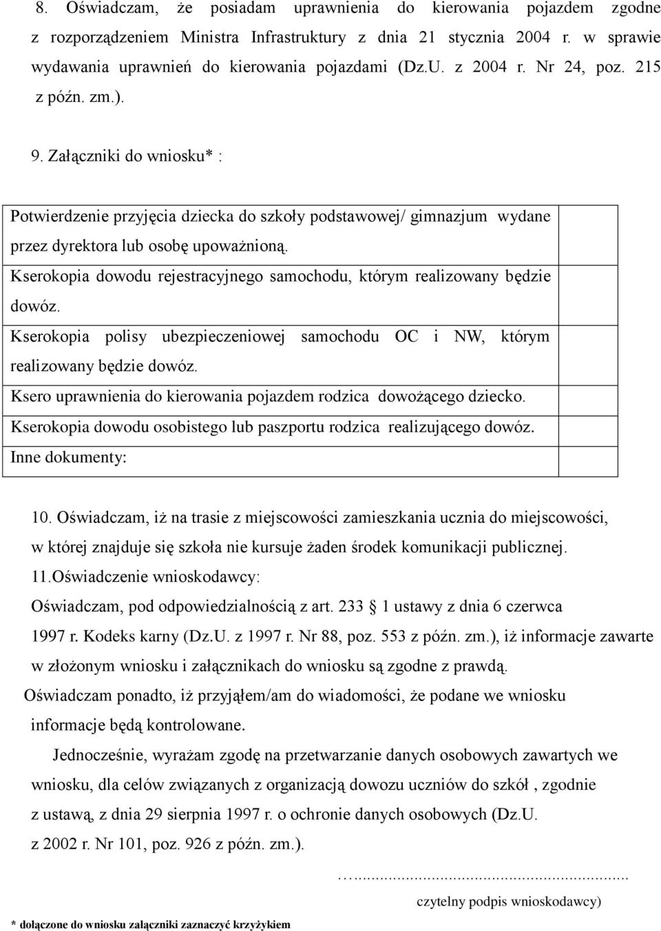 Kserokopia dowodu rejestracyjnego samochodu, którym realizowany będzie dowóz. Kserokopia polisy ubezpieczeniowej samochodu OC i NW, którym realizowany będzie dowóz.