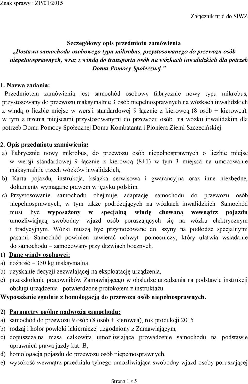 Nazwa zadania: Przedmiotem zamówienia jest samochód osobowy fabrycznie nowy typu mikrobus, przystosowany do przewozu maksymalnie 3 osób niepełnosprawnych na wózkach inwalidzkich z windą o liczbie