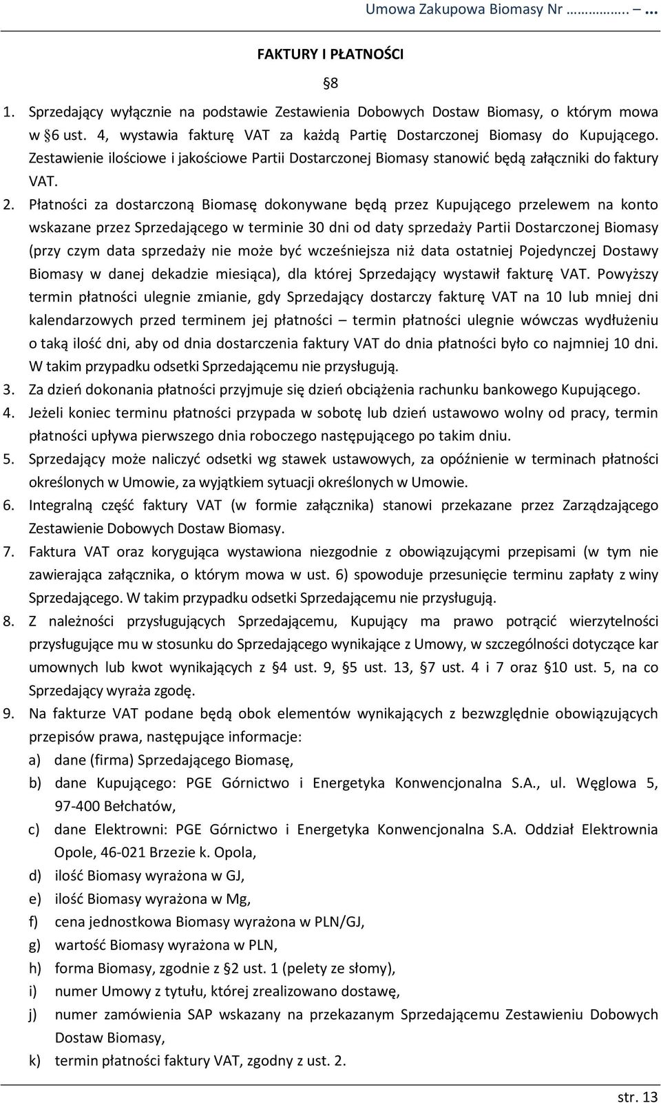 Płatności za dostarczoną Biomasę dokonywane będą przez Kupującego przelewem na konto wskazane przez Sprzedającego w terminie 30 dni od daty sprzedaży Partii Dostarczonej Biomasy (przy czym data