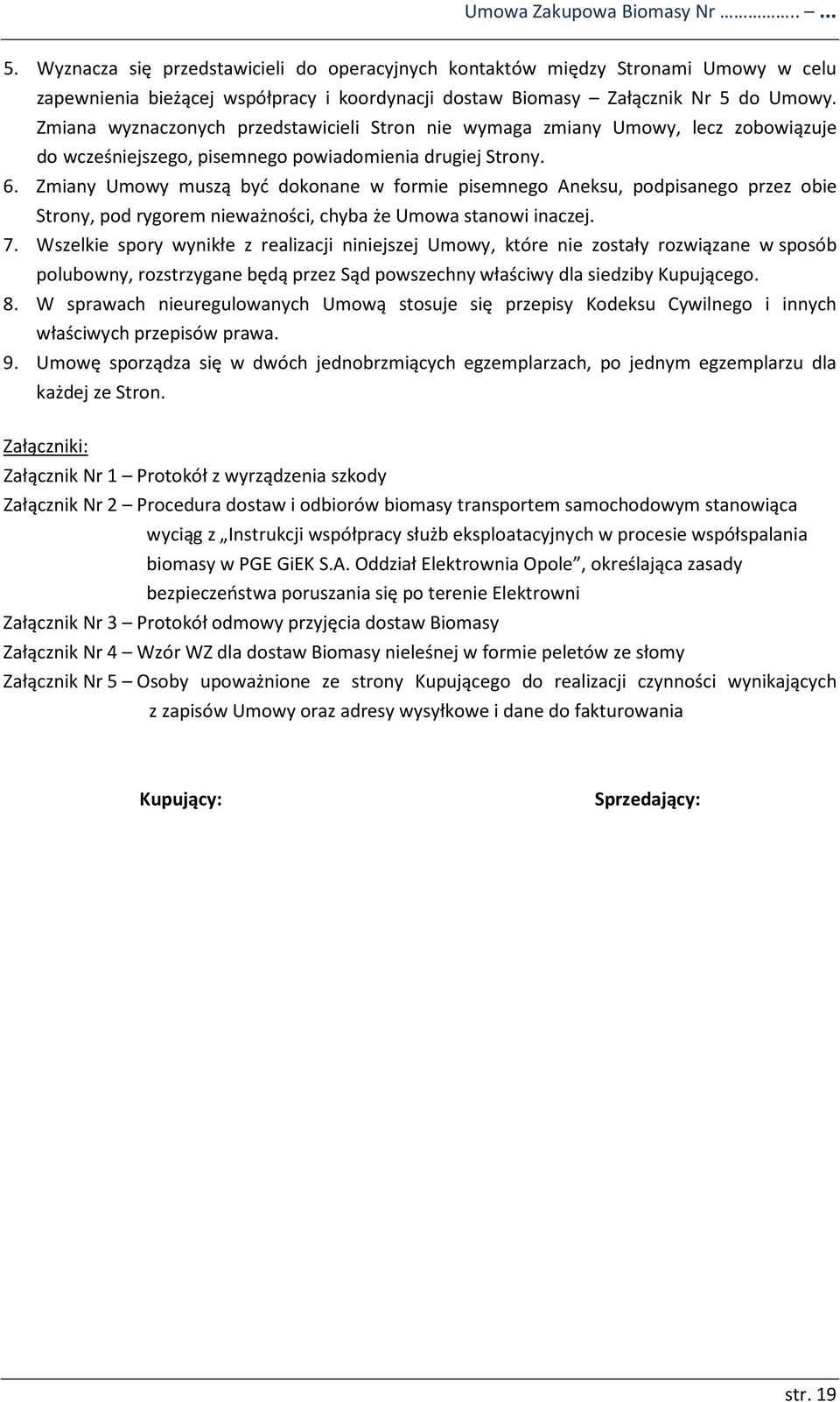 Zmiana wyznaczonych przedstawicieli Stron nie wymaga zmiany Umowy, lecz zobowiązuje do wcześniejszego, pisemnego powiadomienia drugiej Strony. 6.