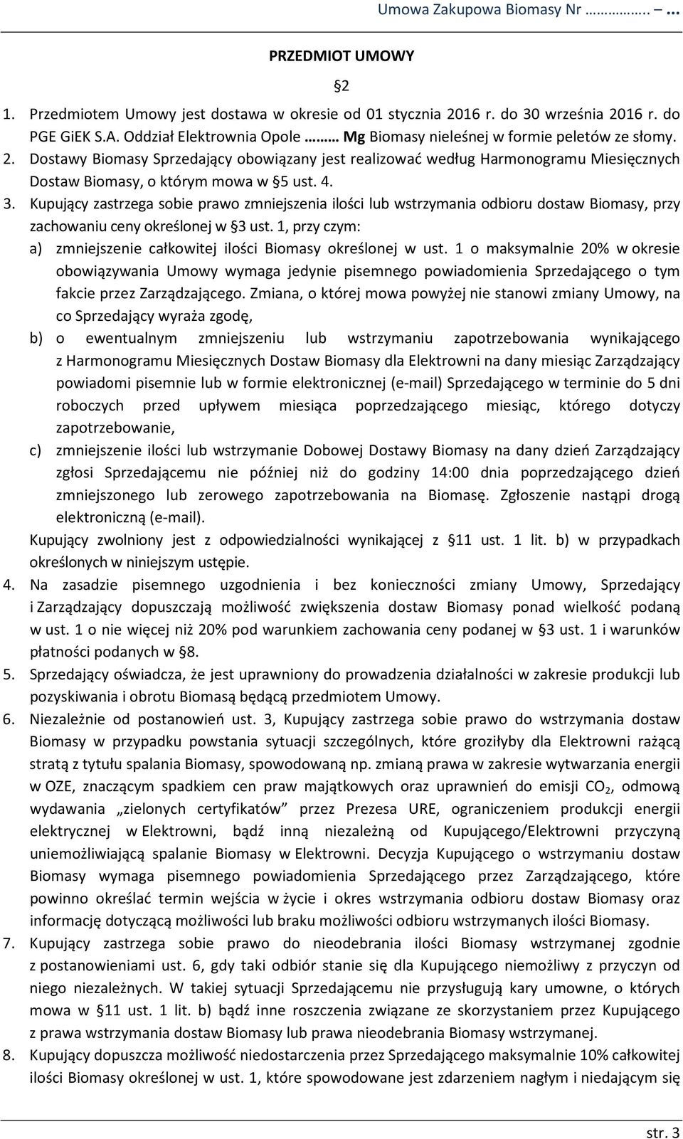 Dostawy Biomasy Sprzedający obowiązany jest realizować według Harmonogramu Miesięcznych Dostaw Biomasy, o którym mowa w 5 ust. 4. 3.