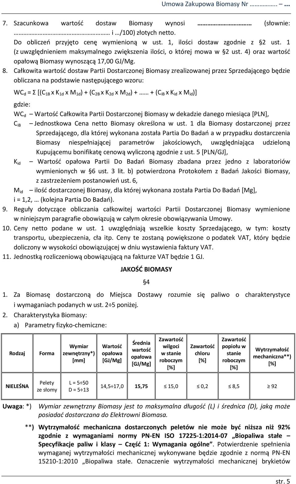 Całkowita wartość dostaw Partii Dostarczonej Biomasy zrealizowanej przez Sprzedającego będzie obliczana na podstawie następującego wzoru: WC d = Σ [(C 1B x K 1d x M 1d ) + (C 2B x K 2d x M 2d ) + +