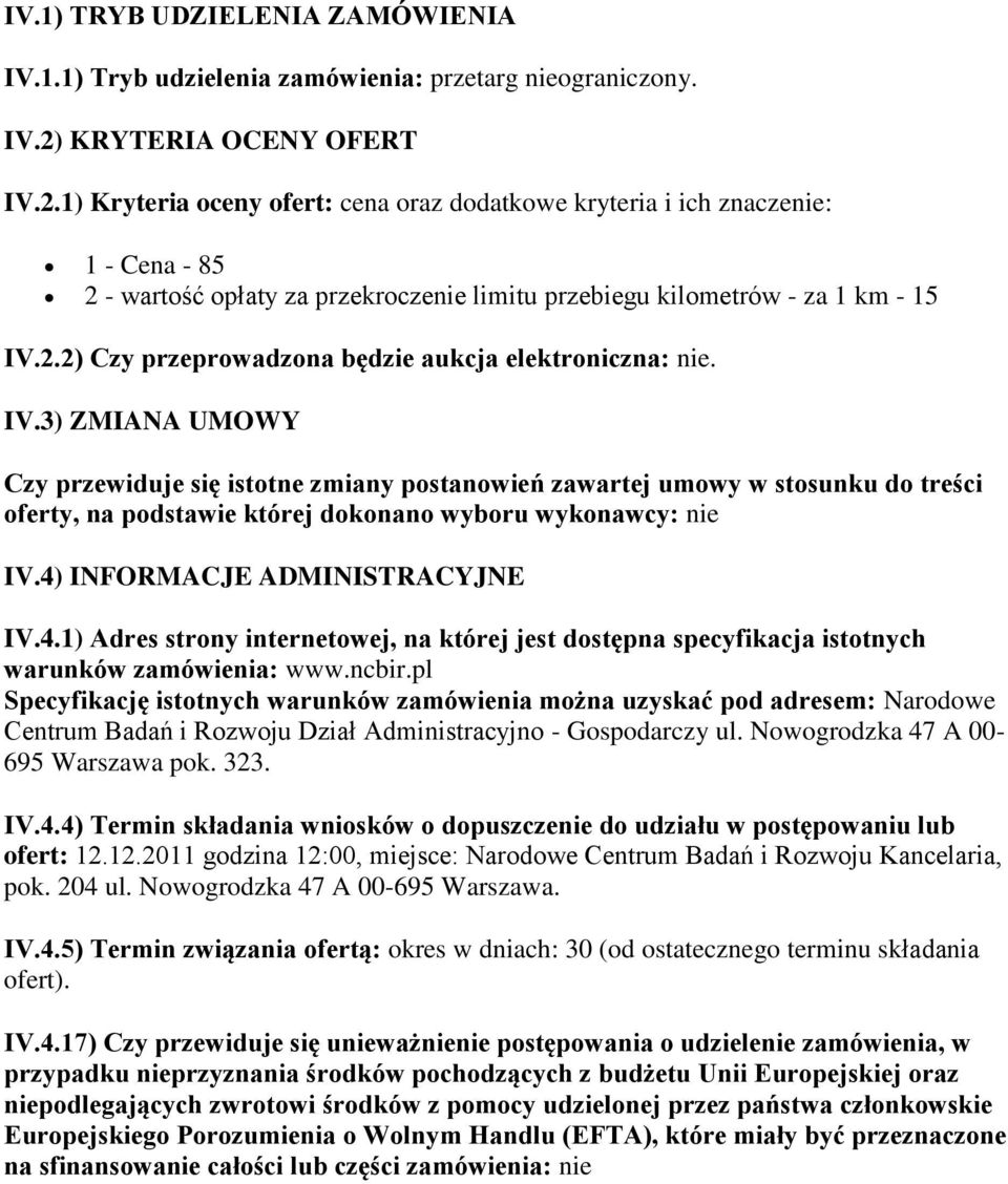 IV.3) ZMIANA UMOWY Czy przewiduje się istotne zmiany postanowień zawartej umowy w stosunku do treści oferty, na podstawie której dokonano wyboru wykonawcy: nie IV.4)