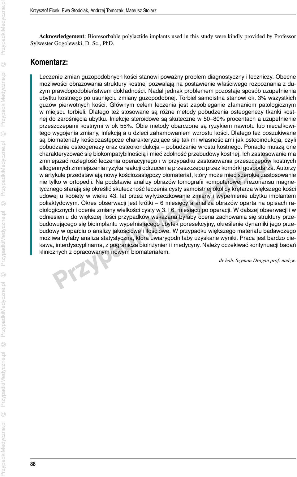 Obecne możliwości obrazowania struktury kostnej pozwalają na postawienie właściwego rozpoznania z dużym prawdopodobieństwem dokładności.