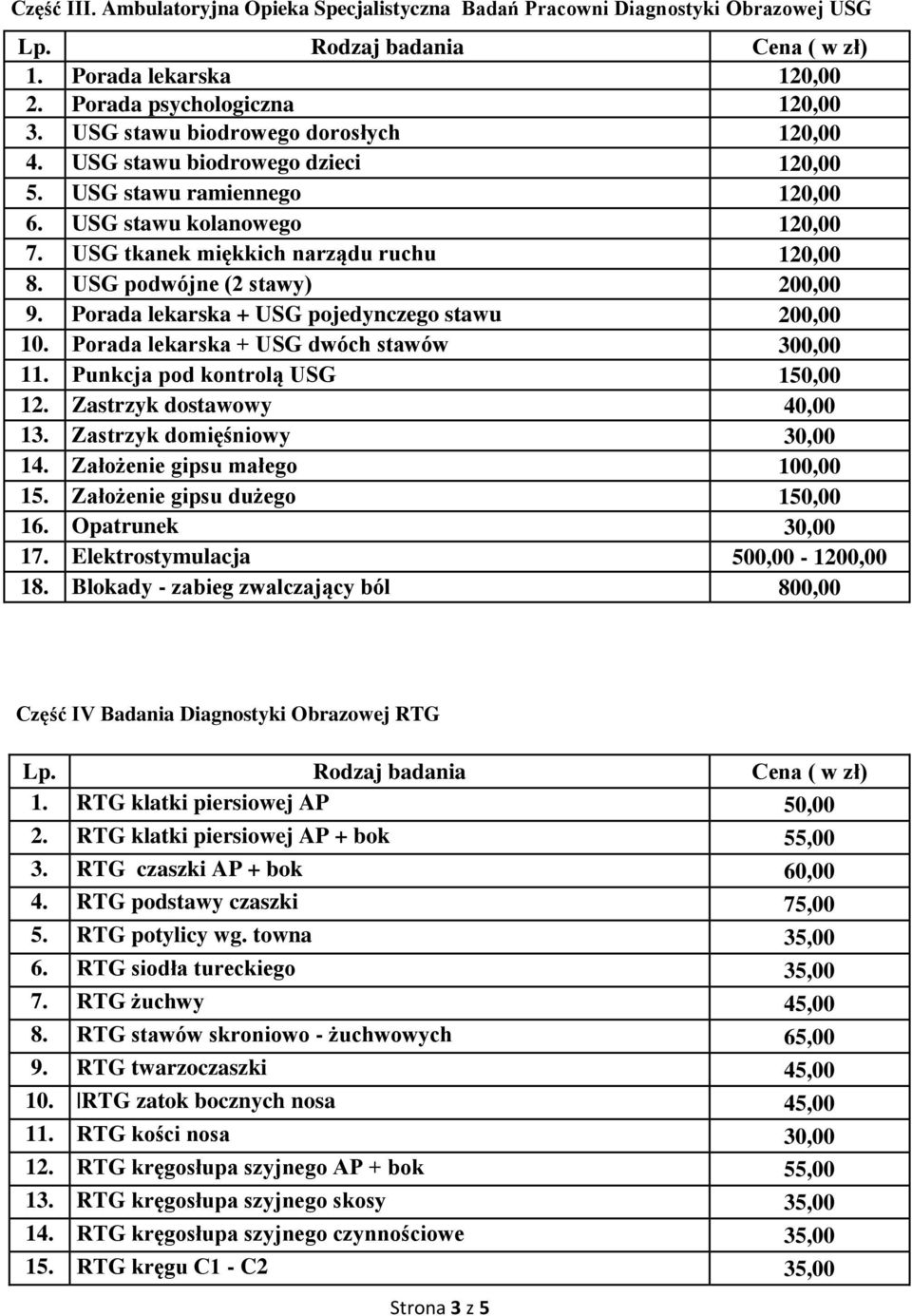 USG podwójne (2 stawy) 200,00 9. Porada lekarska + USG pojedynczego stawu 200,00 10. Porada lekarska + USG dwóch stawów 300,00 11. Punkcja pod kontrolą USG 150,00 12. Zastrzyk dostawowy 40,00 13.