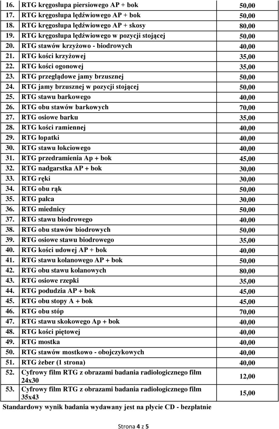 RTG stawu barkowego 40,00 26. RTG obu stawów barkowych 70,00 27. RTG osiowe barku 35,00 28. RTG kości ramiennej 40,00 29. RTG łopatki 40,00 30. RTG stawu łokciowego 40,00 31.