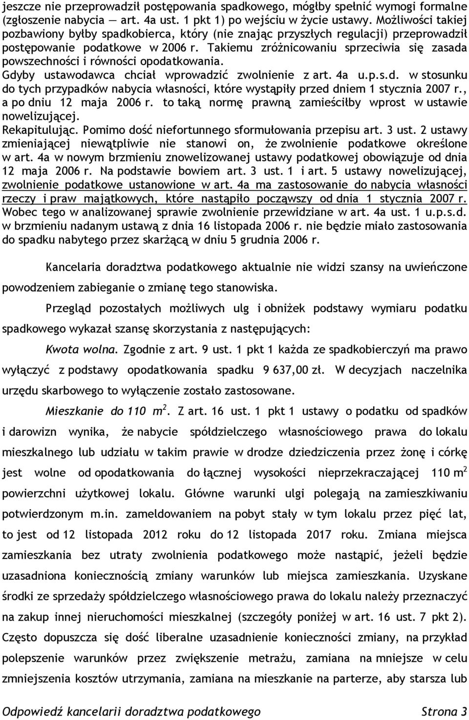 Takiemu zróżnicowaniu sprzeciwia się zasada powszechności i równości opodatkowania. Gdyby ustawodawca chciał wprowadzić zwolnienie z art. 4a u.p.s.d. w stosunku do tych przypadków nabycia własności, które wystąpiły przed dniem 1 stycznia 2007 r.