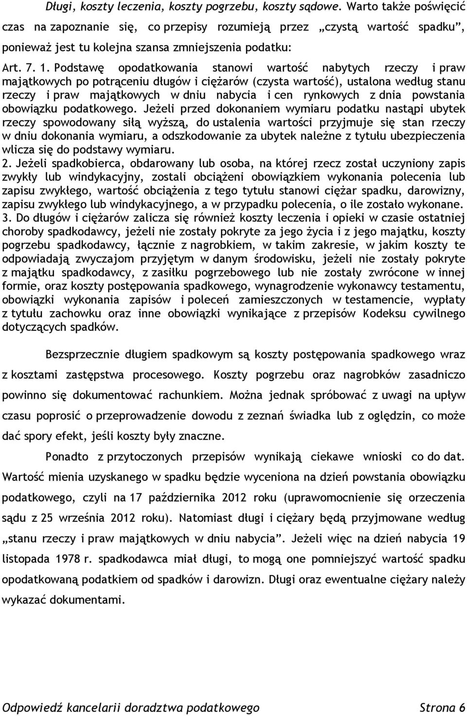 Podstawę opodatkowania stanowi wartość nabytych rzeczy i praw majątkowych po potrąceniu długów i ciężarów (czysta wartość), ustalona według stanu rzeczy i praw majątkowych w dniu nabycia i cen