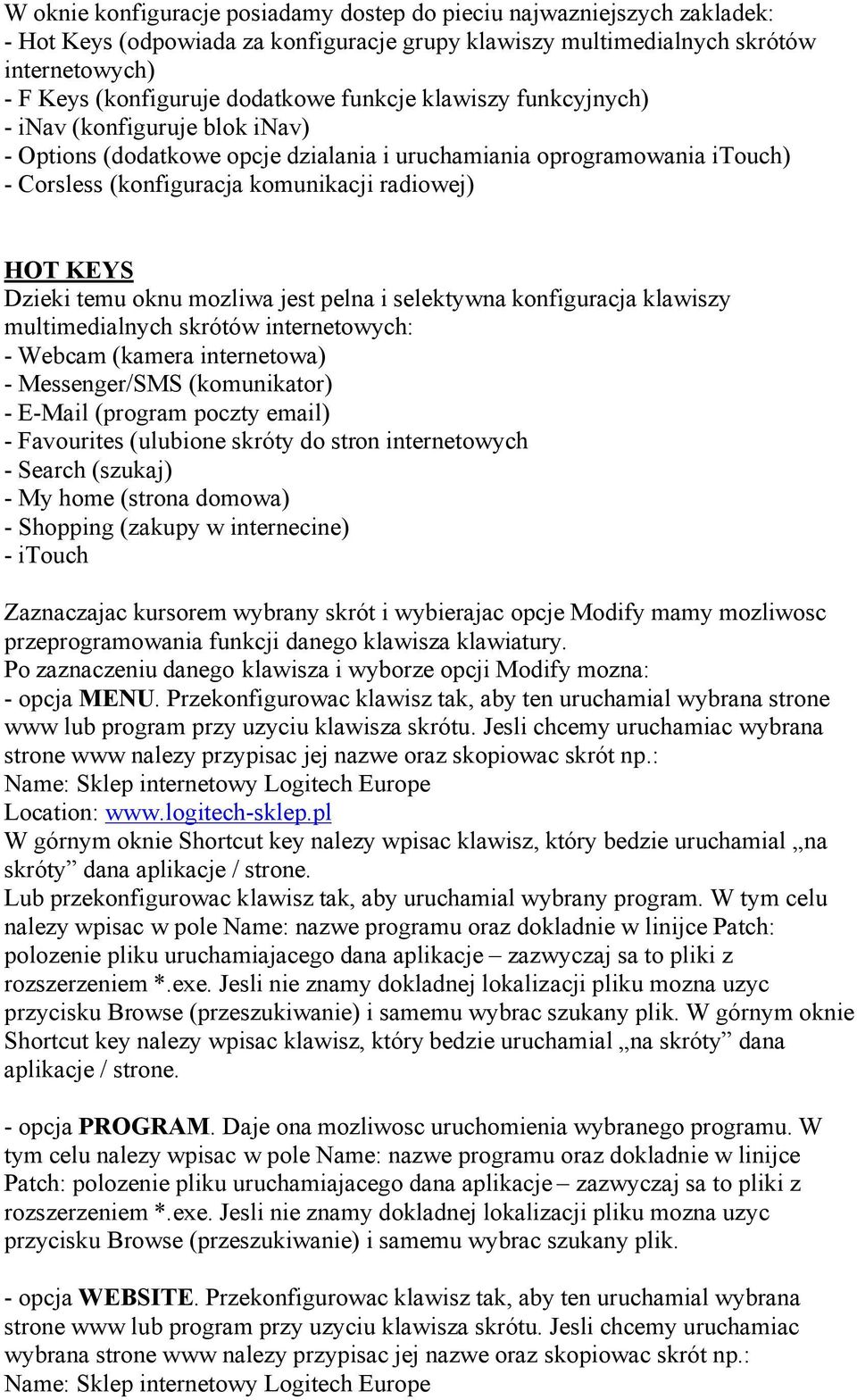 temu oknu mozliwa jest pelna i selektywna konfiguracja klawiszy multimedialnych skrótów internetowych: - Webcam (kamera internetowa) - Messenger/SMS (komunikator) - E-Mail (program poczty email) -