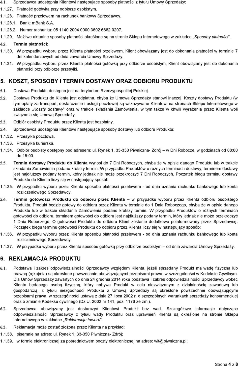 Możliwe aktualne sposoby płatności określone są na stronie Sklepu Internetowego w zakładce Sposoby płatności. 4.2. Termin płatności: 1.1.30.