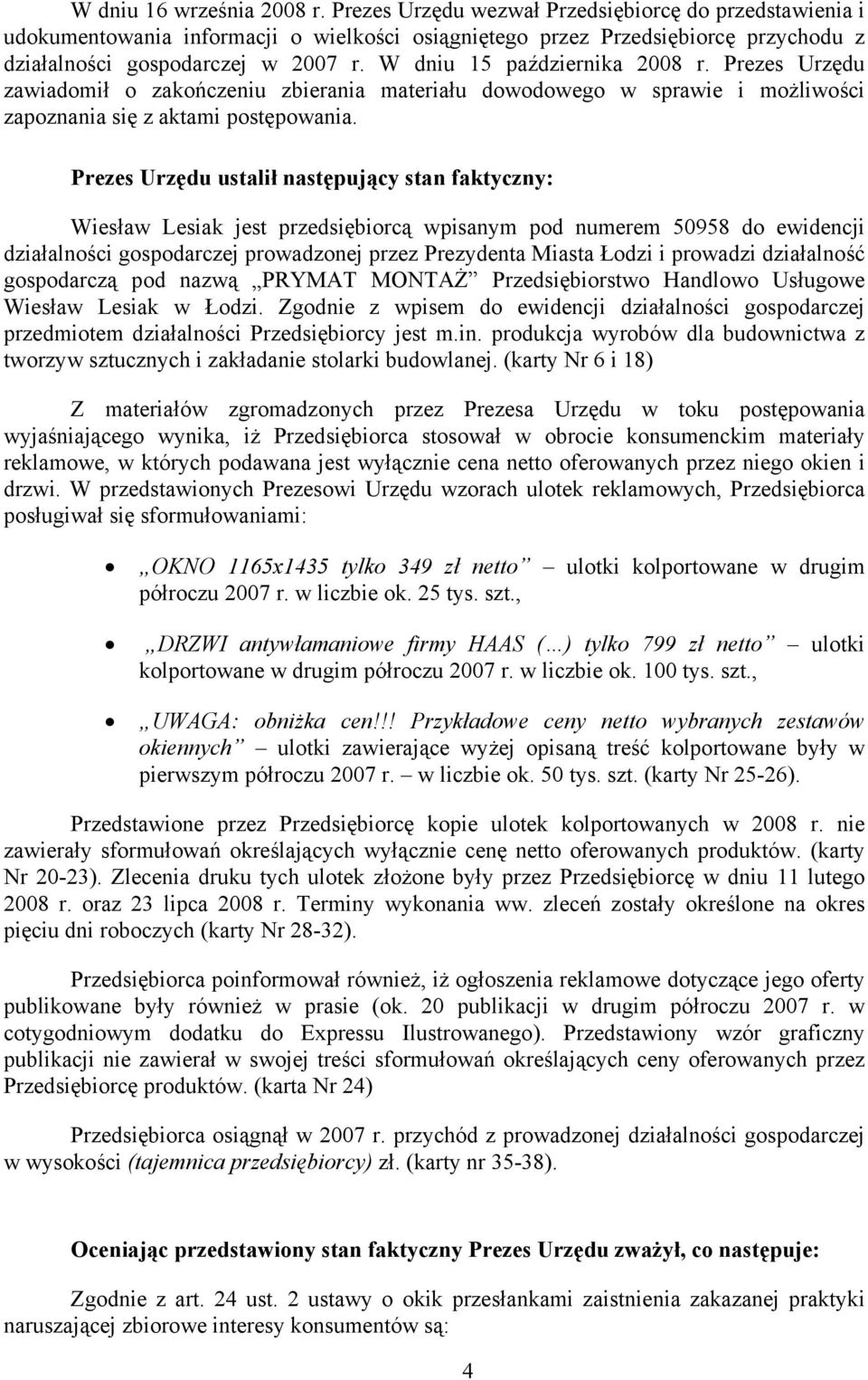 W dniu 15 października 2008 r. Prezes Urzędu zawiadomił o zakończeniu zbierania materiału dowodowego w sprawie i możliwości zapoznania się z aktami postępowania.