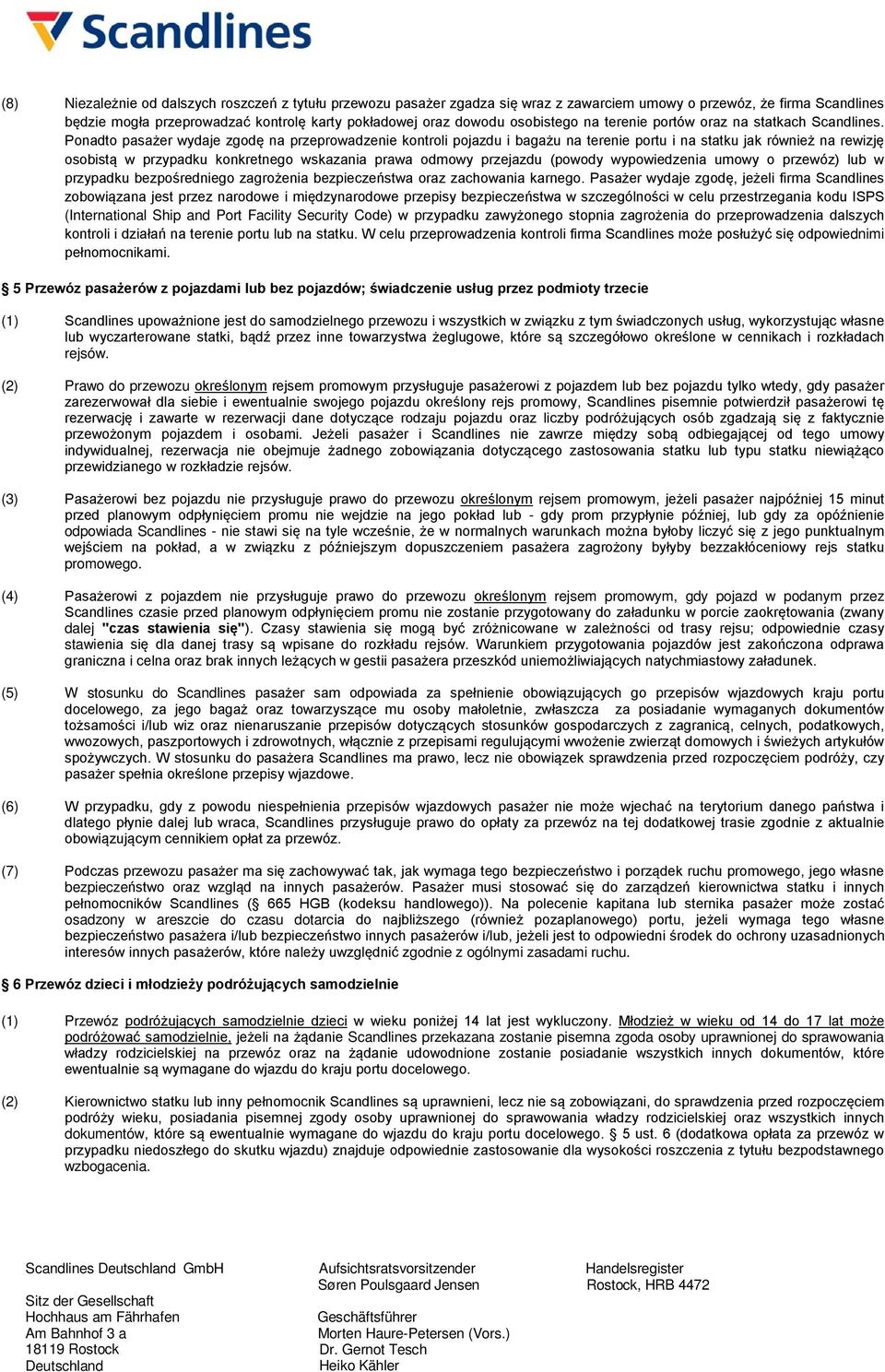 Ponadto pasażer wydaje zgodę na przeprowadzenie kontroli pojazdu i bagażu na terenie portu i na statku jak również na rewizję osobistą w przypadku konkretnego wskazania prawa odmowy przejazdu (powody