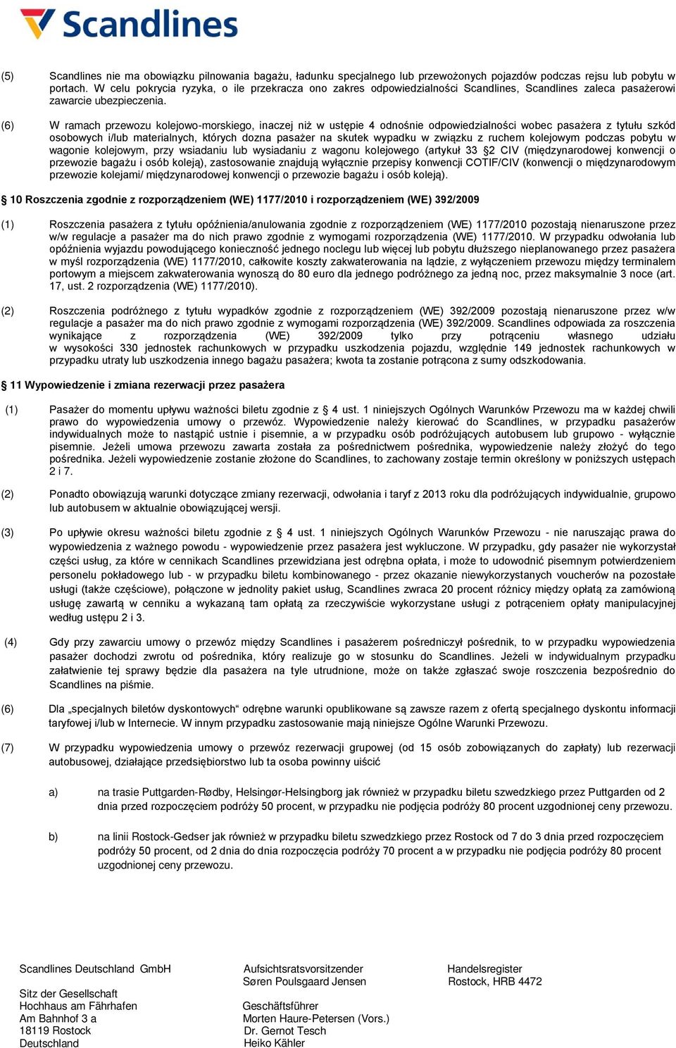 (6) W ramach przewozu kolejowo-morskiego, inaczej niż w ustępie 4 odnośnie odpowiedzialności wobec pasażera z tytułu szkód osobowych i/lub materialnych, których dozna pasażer na skutek wypadku w