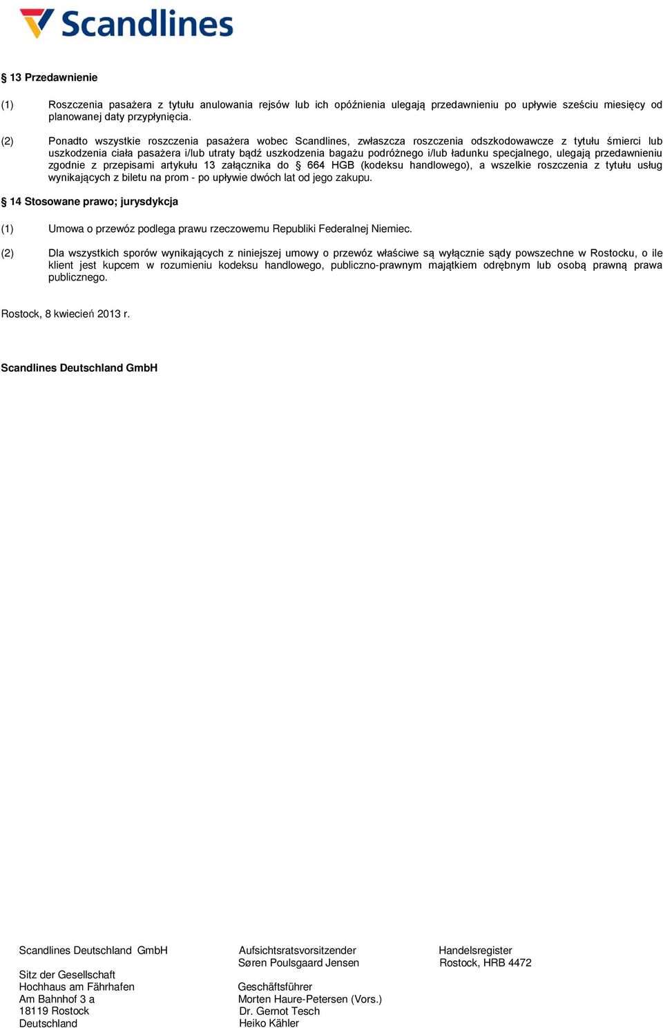 ładunku specjalnego, ulegają przedawnieniu zgodnie z przepisami artykułu 13 załącznika do 664 HGB (kodeksu handlowego), a wszelkie roszczenia z tytułu usług wynikających z biletu na prom - po upływie