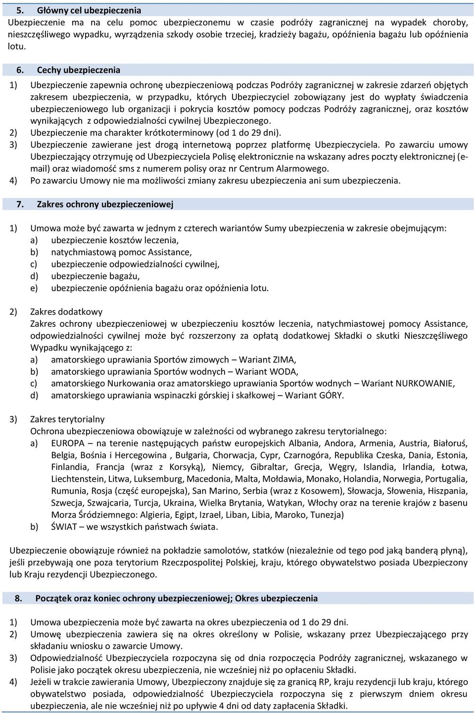 Cechy ubezpieczenia 1) Ubezpieczenie zapewnia ochronę ubezpieczeniową podczas Podróży zagranicznej w zakresie zdarzeń objętych zakresem ubezpieczenia, w przypadku, których Ubezpieczyciel zobowiązany