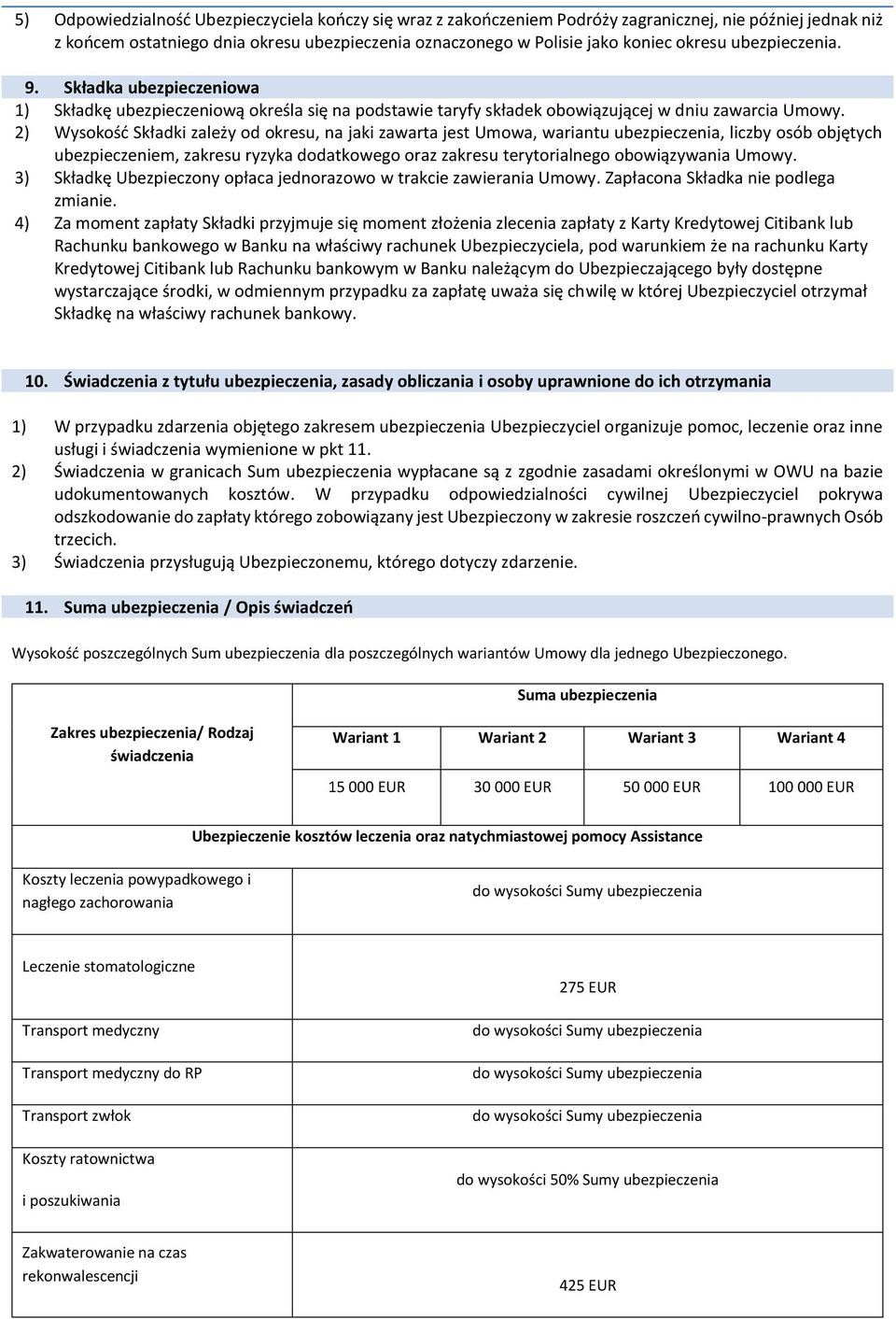 2) Wysokość Składki zależy od okresu, na jaki zawarta jest Umowa, wariantu ubezpieczenia, liczby osób objętych ubezpieczeniem, zakresu ryzyka dodatkowego oraz zakresu terytorialnego obowiązywania