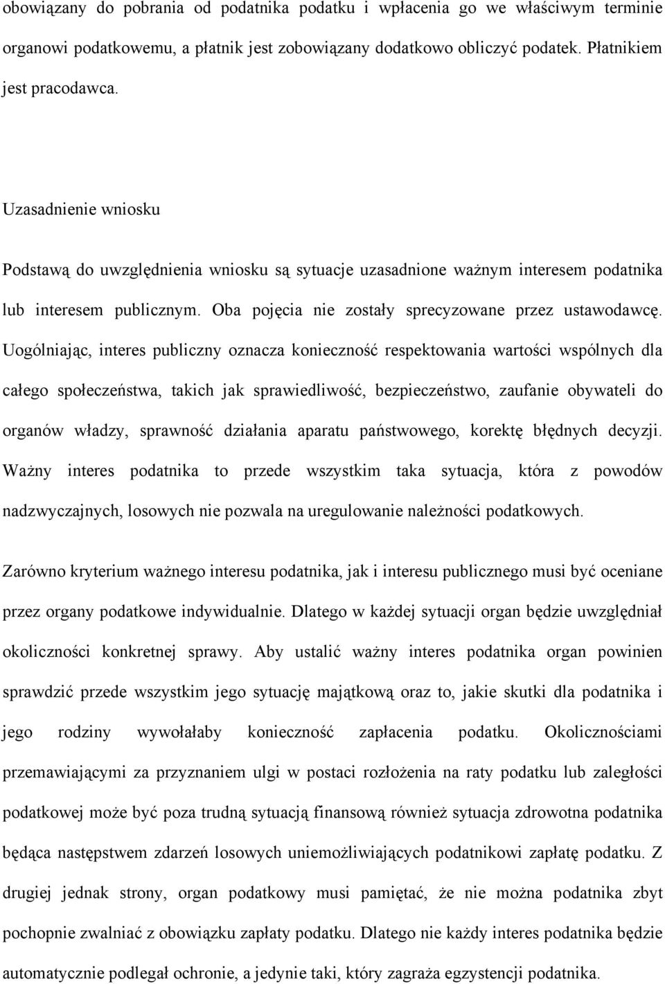 Uogólniając, interes publiczny oznacza konieczność respektowania wartości wspólnych dla całego społeczeństwa, takich jak sprawiedliwość, bezpieczeństwo, zaufanie obywateli do organów władzy,