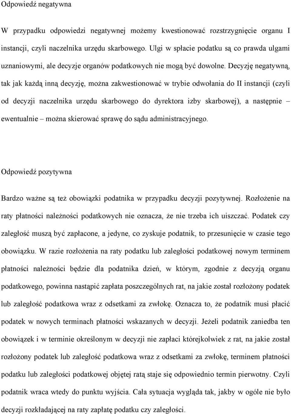 Decyzję negatywną, tak jak każdą inną decyzję, można zakwestionować w trybie odwołania do II instancji (czyli od decyzji naczelnika urzędu skarbowego do dyrektora izby skarbowej), a następnie