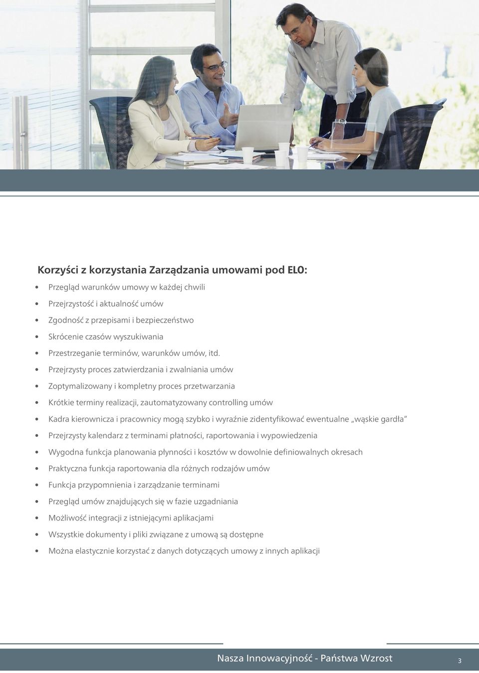 Przejrzysty proces zatwierdzania i zwalniania umów Zoptymalizowany i kompletny proces przetwarzania Krótkie terminy realizacji, zautomatyzowany controlling umów Kadra kierownicza i pracownicy mogą