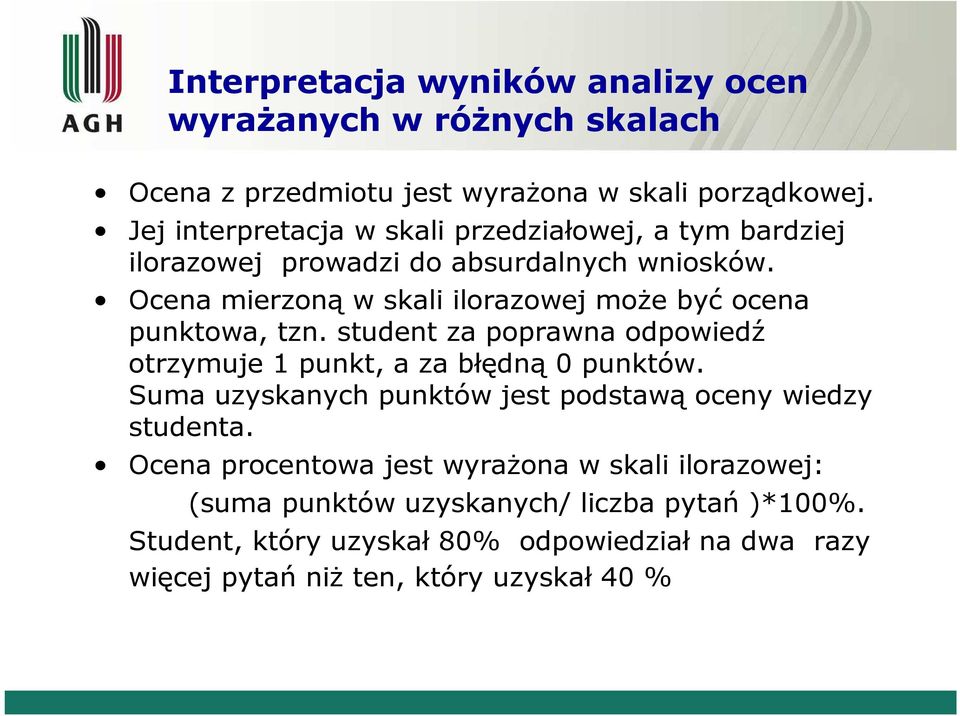 Ocea mierzoą w skali ilorazowej może być ocea puktowa, tz. studet za poprawa odpowiedź otrzymuje 1 pukt, a za błędą 0 puktów.