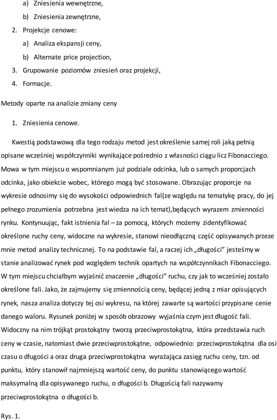 Kwestią podstawową dla tego rodzaju metod jest określenie samej roli jaką pełnią opisane wcześniej współczynniki wynikające pośrednio z własności ciągu licz Fibonacciego.