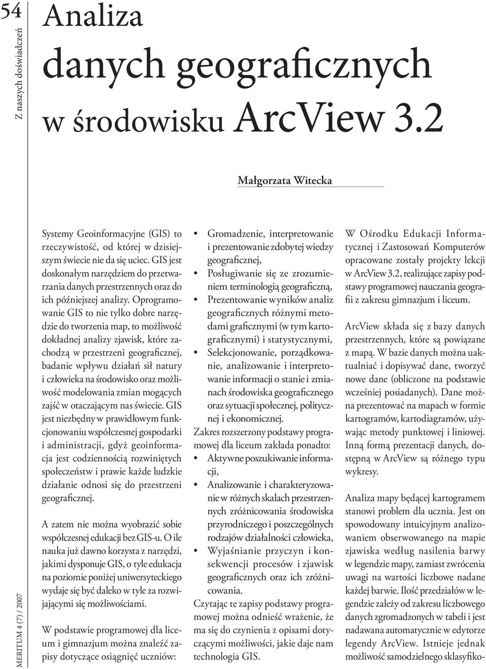 Oprogramowanie GIS to nie tylko dobre narzędzie do tworzenia map, to możliwość dokładnej analizy zjawisk, które zachodzą w przestrzeni geograficznej, badanie wpływu działań sił natury i człowieka na