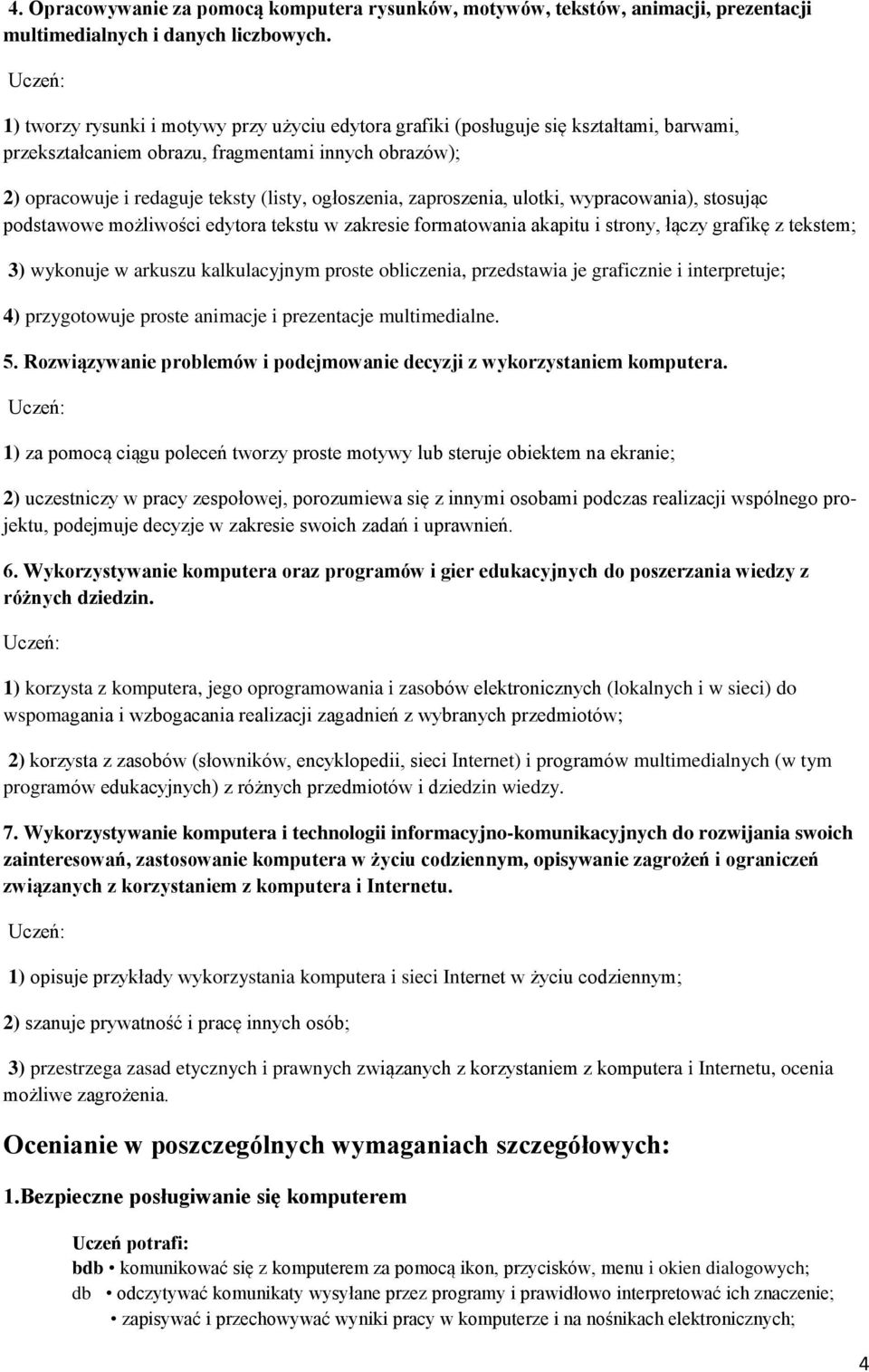 zaproszenia, ulotki, wypracowania), stosując podstawowe możliwości edytora tekstu w zakresie formatowania akapitu i strony, łączy grafikę z tekstem; 3) wykonuje w arkuszu kalkulacyjnym proste