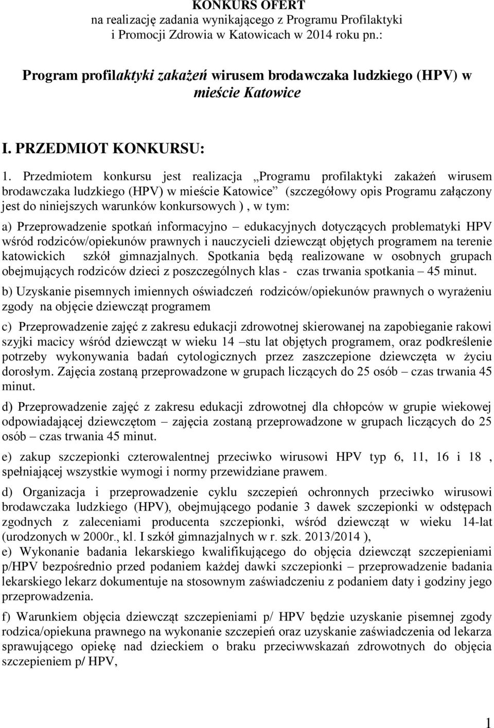 Przedmiotem konkursu jest realizacja Programu profilaktyki zakażeń wirusem brodawczaka ludzkiego (HPV) w mieście Katowice (szczegółowy opis Programu załączony jest do niniejszych warunków