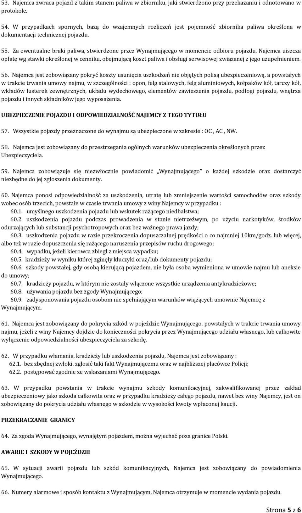 Za ewentualne braki paliwa, stwierdzone przez Wynajmującego w momencie odbioru pojazdu, Najemca uiszcza opłatę wg stawki określonej w cenniku, obejmującą koszt paliwa i obsługi serwisowej związanej z