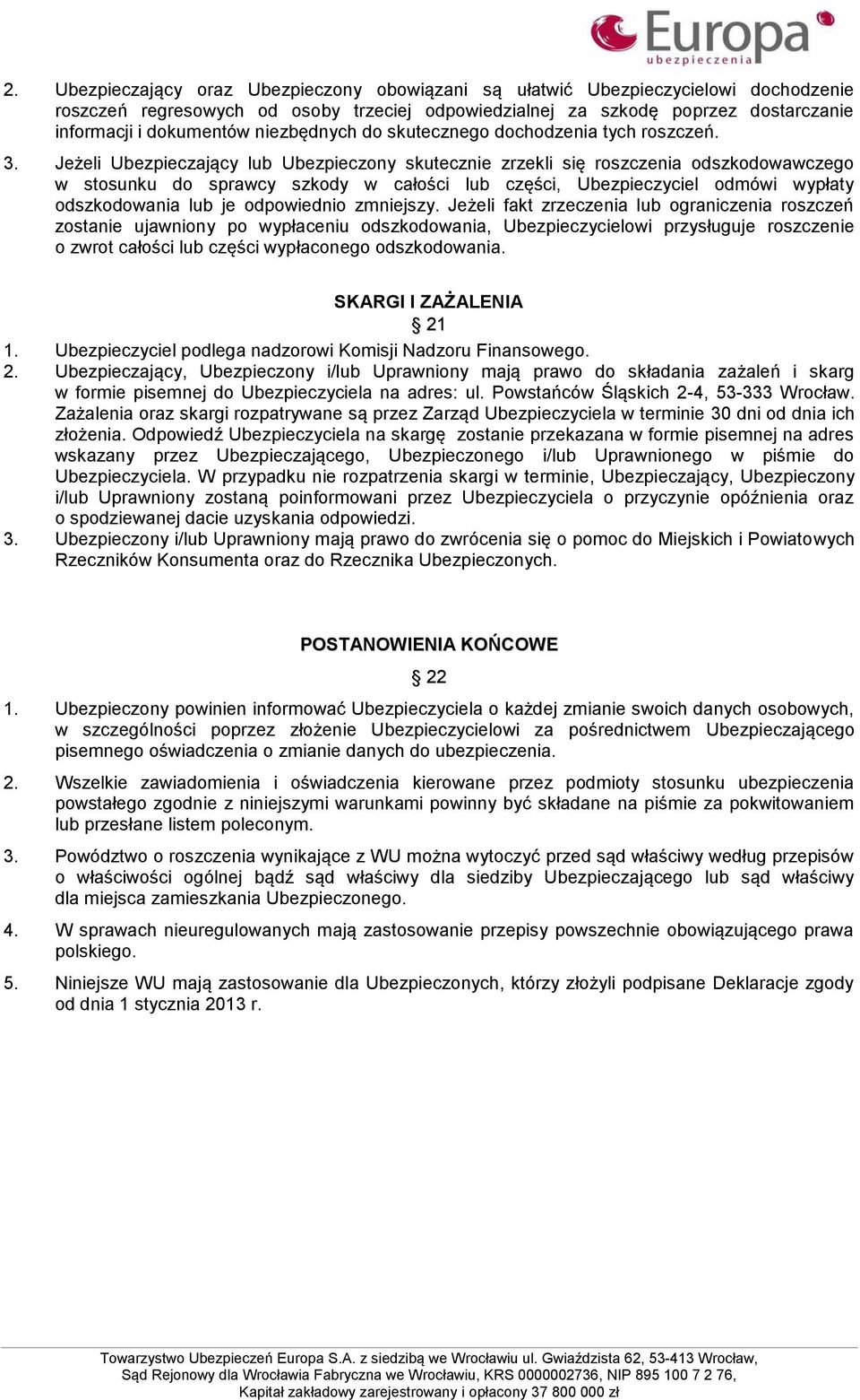 Jeżeli Ubezpieczający lub Ubezpieczony skutecznie zrzekli się roszczenia odszkodowawczego w stosunku do sprawcy szkody w całości lub części, Ubezpieczyciel odmówi wypłaty odszkodowania lub je