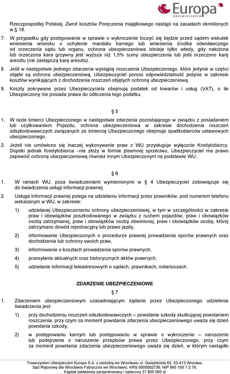 organu, ochrona ubezpieczeniowa istnieje tylko wtedy, gdy nałożona lub orzeczona kara grzywny jest wyższa niż 1,5% sumy ubezpieczenia lub jeśli orzeczono karę aresztu (nie zastępczą karę aresztu). 8.