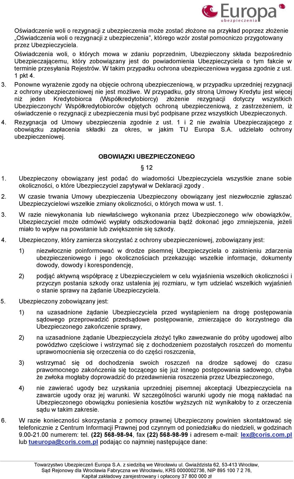 Oświadczenia woli, o których mowa w zdaniu poprzednim, Ubezpieczony składa bezpośrednio Ubezpieczającemu, który zobowiązany jest do powiadomienia Ubezpieczyciela o tym fakcie w terminie przesyłania
