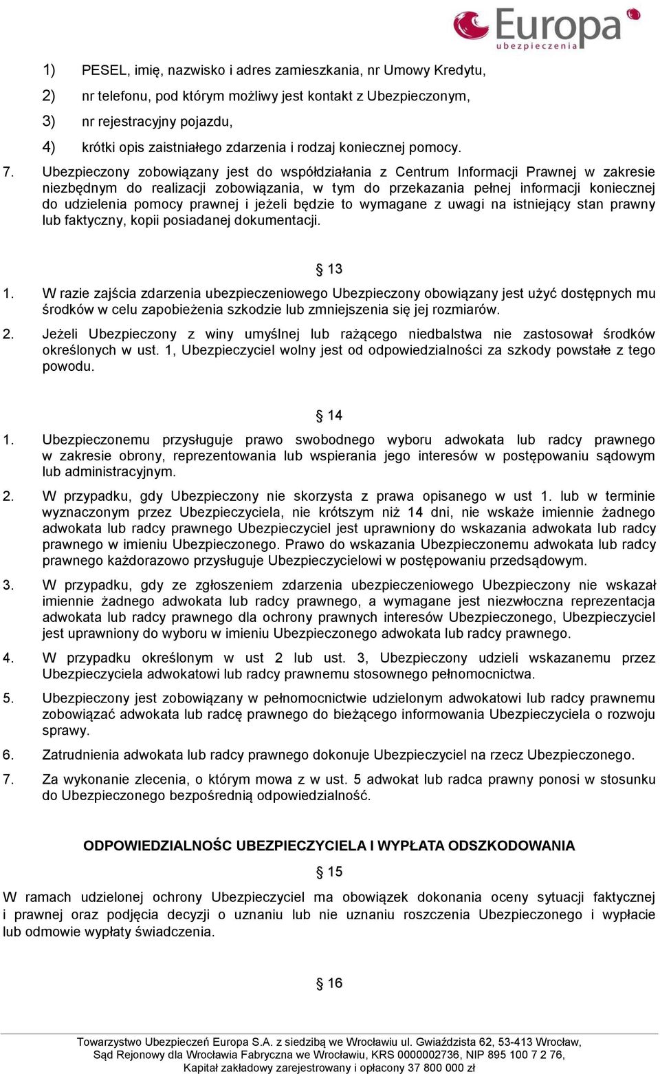 Ubezpieczony zobowiązany jest do współdziałania z Centrum Informacji Prawnej w zakresie niezbędnym do realizacji zobowiązania, w tym do przekazania pełnej informacji koniecznej do udzielenia pomocy