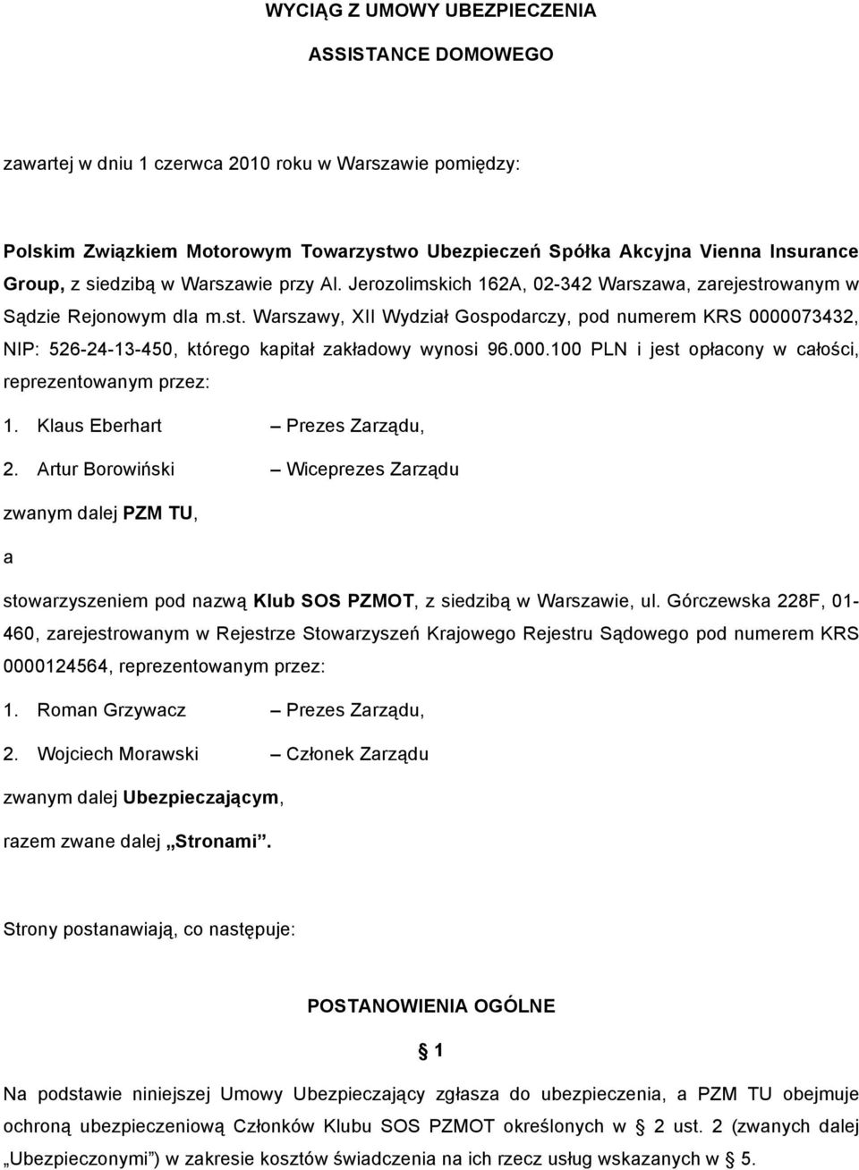 000.100 PLN i jest opłacony w całości, reprezentowanym przez: 1. Klaus Eberhart Prezes Zarządu, 2.