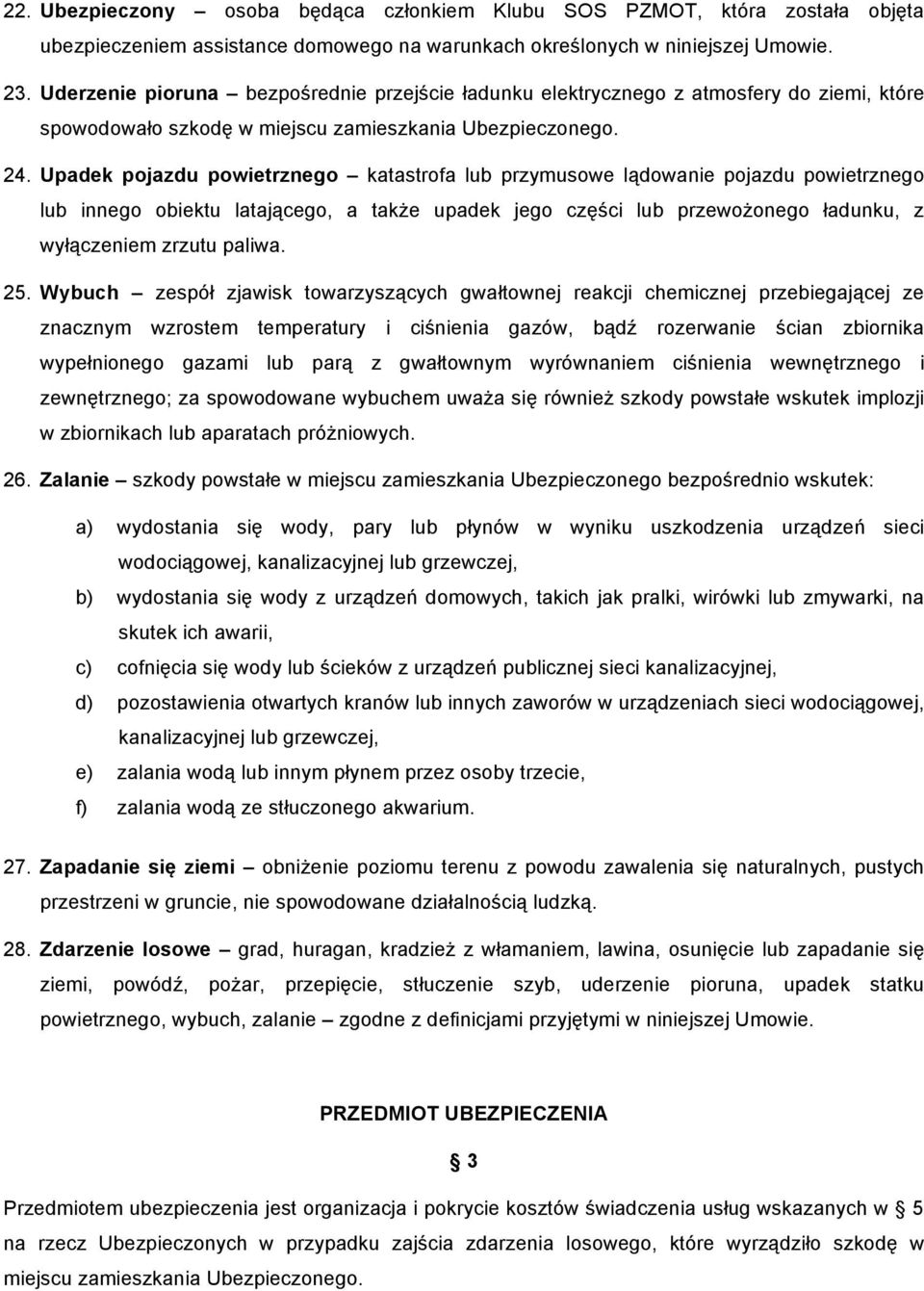 Upadek pojazdu powietrznego katastrofa lub przymusowe lądowanie pojazdu powietrznego lub innego obiektu latającego, a także upadek jego części lub przewożonego ładunku, z wyłączeniem zrzutu paliwa.