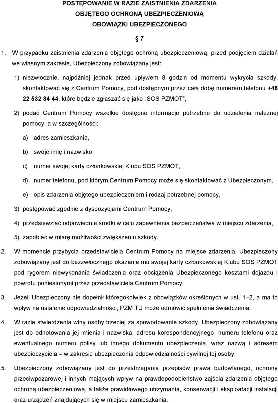 godzin od momentu wykrycia szkody, skontaktować się z Centrum Pomocy, pod dostępnym przez całą dobę numerem telefonu +48 22 532 84 44, które będzie zgłaszać się jako SOS PZMOT, 2) podać Centrum