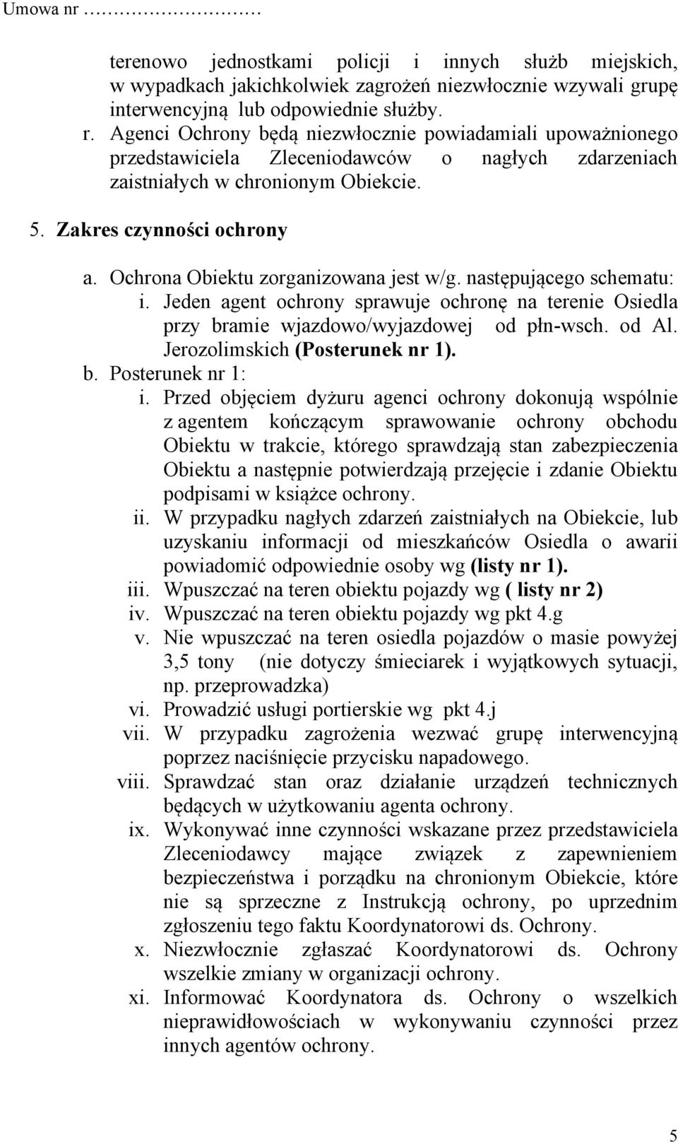 Ochrona Obiektu zorganizowana jest w/g. następującego schematu: i. Jeden agent ochrony sprawuje ochronę na terenie Osiedla przy bramie wjazdowo/wyjazdowej od płn-wsch. od Al.