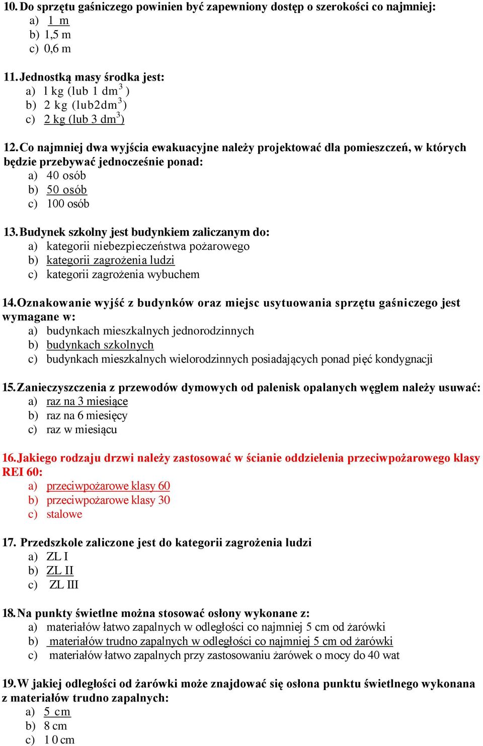 Co najmniej dwa wyjścia ewakuacyjne należy projektować dla pomieszczeń, w których będzie przebywać jednocześnie ponad: a) 40 osób b) 50 osób c) 100 osób 13.