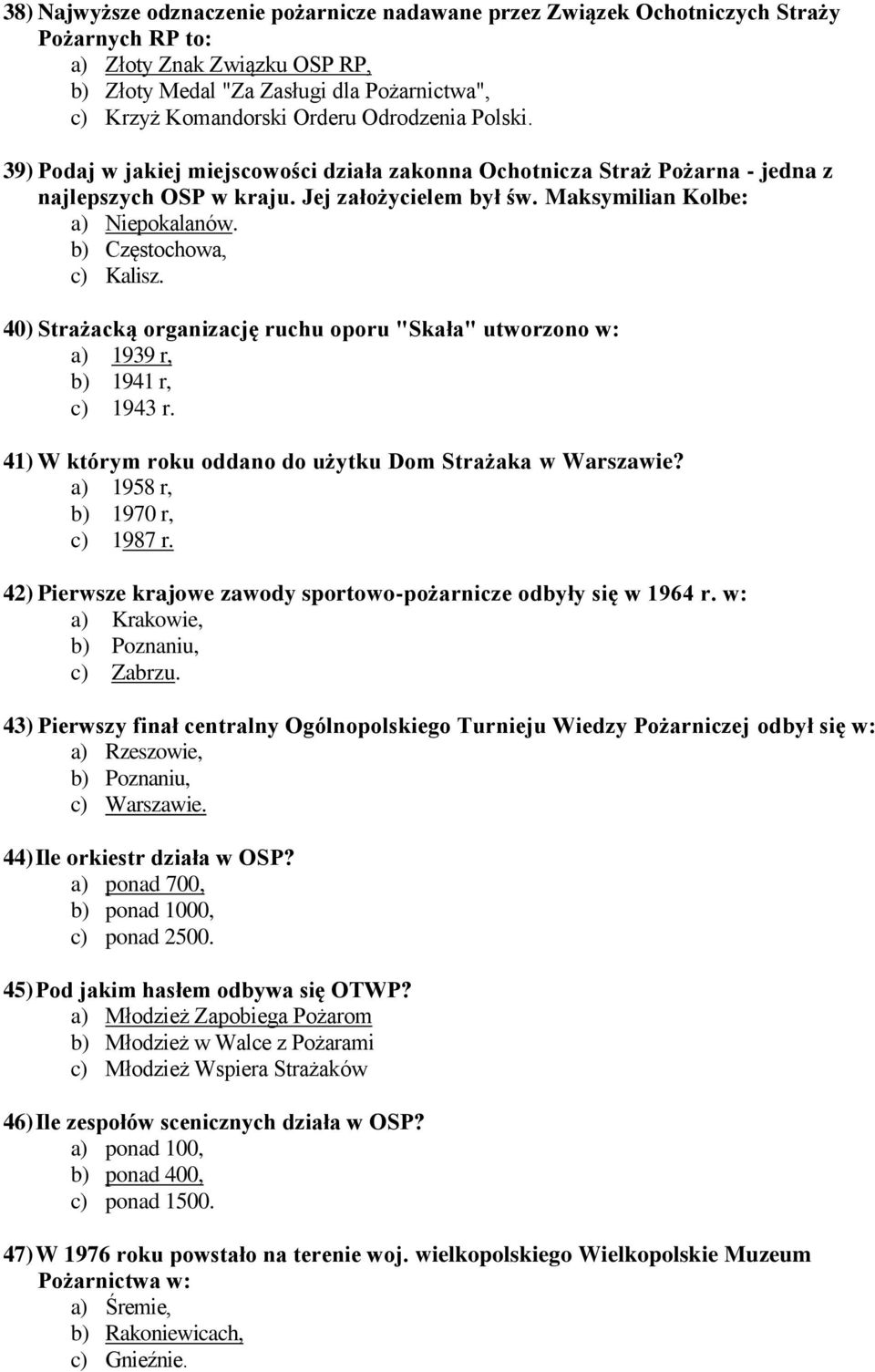 b) Częstochowa, c) Kalisz. 40) Strażacką organizację ruchu oporu "Skała" utworzono w: a) 1939 r, b) 1941 r, c) 1943 r. 41) W którym roku oddano do użytku Dom Strażaka w Warszawie?