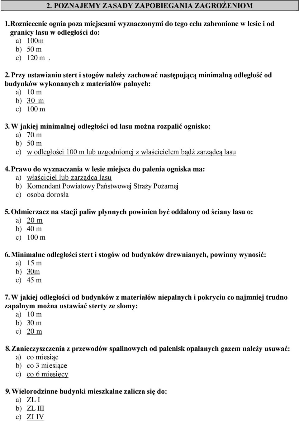 W jakiej minimalnej odległości od lasu można rozpalić ognisko: a) 70 m b) 50 m c) w odległości 100 m lub uzgodnionej z właścicielem bądź zarządcą lasu 4.