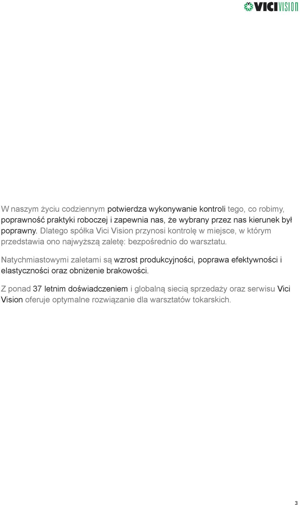 Dlatego spółka Vici Vision przynosi kontrolę w miejsce, w którym przedstawia ono najwyższą zaletę: bezpośrednio do warsztatu.