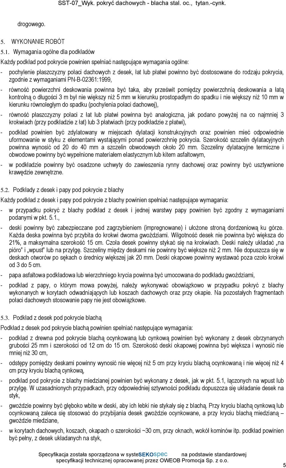 rodzaju pokrycia, zgodnie z wymaganiami PN-B-02361:1999, - równość powierzchni deskowania powinna być taka, aby prześwit pomiędzy powierzchnią deskowania a łatą kontrolną o długości 3 m był nie