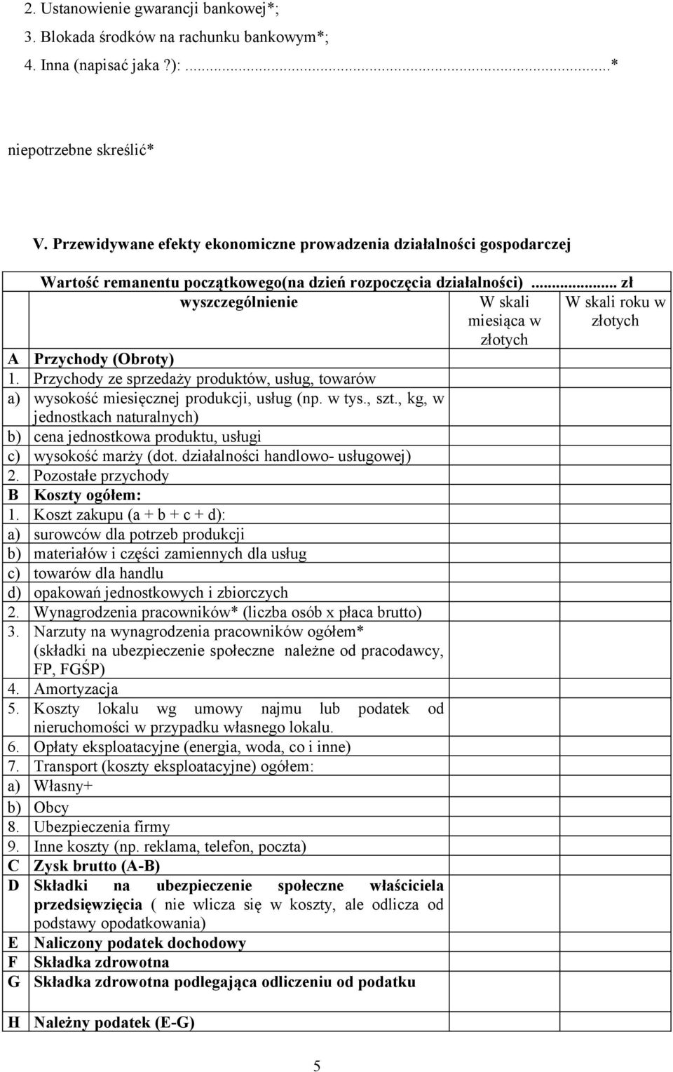 .. zł wyszczególnienie W skali miesiąca w W skali roku w złotych złotych A Przychody (Obroty) 1. Przychody ze sprzedaży produktów, usług, towarów a) wysokość miesięcznej produkcji, usług (np. w tys.